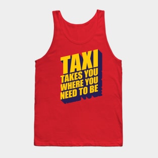 TAXI Takes You Where You Need To Be Quote Tank Top